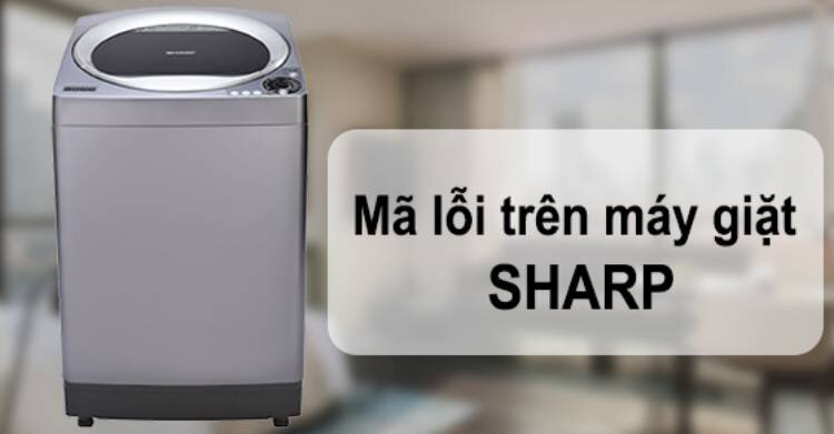 máy giặt sharp báo lỗi e3: nguyên nhân và cách khắc phục tại nhà